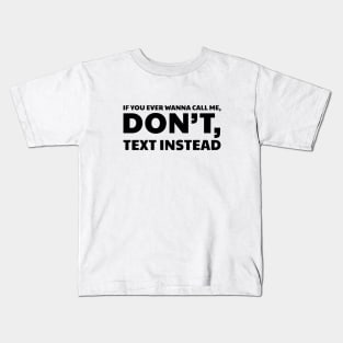 IF YOU EVER WANNA CALL ME, DON’T, TEXT INSTEAD Kids T-Shirt